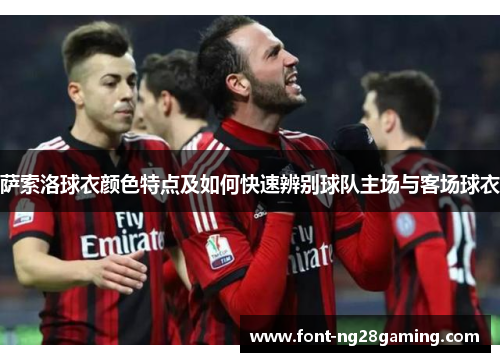 萨索洛球衣颜色特点及如何快速辨别球队主场与客场球衣 萨索洛球衣颜色特点及如何快速辨别球队主场与客场球衣
