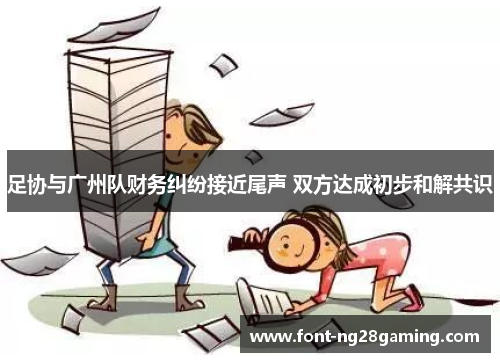 足协与广州队财务纠纷接近尾声 双方达成初步和解共识