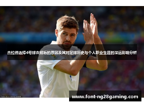 杰拉德选择4号球衣背后的原因及其对足球历史与个人职业生涯的深远影响分析 杰拉德选择4号球衣背后的原因及其对足球历史与个人职业生涯的深远影响分析