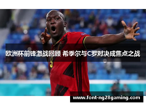 欧洲杯前锋激战回顾 希季尔与C罗对决成焦点之战 欧洲杯前锋激战回顾 希季尔与C罗对决成焦点之战
