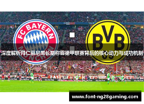 深度解析拜仁慕尼黑长期称霸德甲联赛背后的核心动力与成功机制