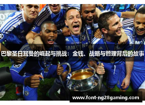 巴黎圣日耳曼的崛起与挑战：金钱、战略与管理背后的故事