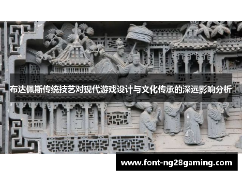 布达佩斯传统技艺对现代游戏设计与文化传承的深远影响分析