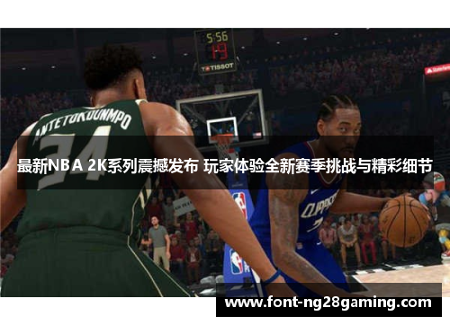 最新NBA 2K系列震撼发布 玩家体验全新赛季挑战与精彩细节