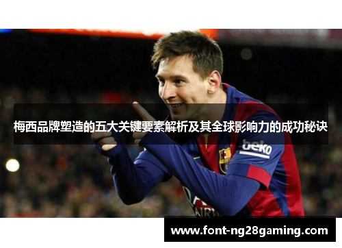 梅西品牌塑造的五大关键要素解析及其全球影响力的成功秘诀