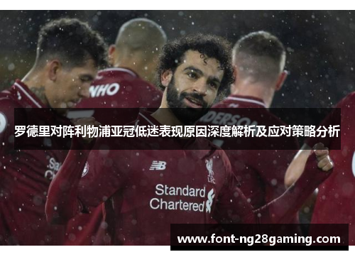 罗德里对阵利物浦亚冠低迷表现原因深度解析及应对策略分析 罗德里对阵利物浦亚冠低迷表现原因深度解析及应对策略分析