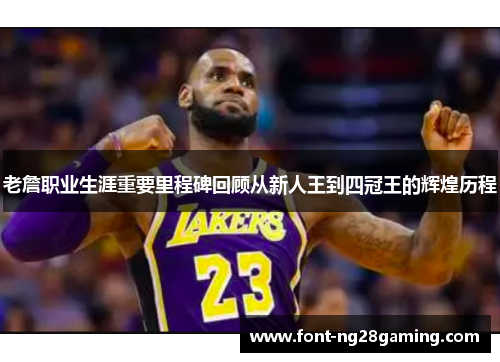 老詹职业生涯重要里程碑回顾从新人王到四冠王的辉煌历程