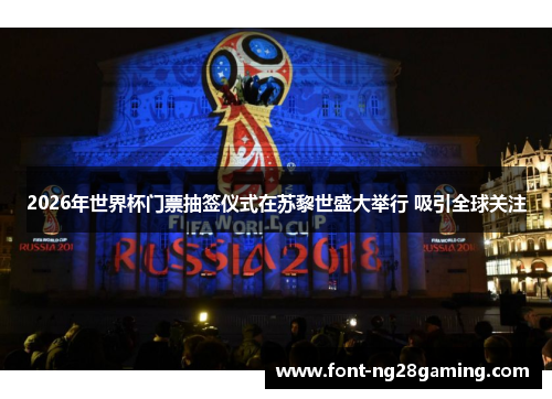 2026年世界杯门票抽签仪式在苏黎世盛大举行 吸引全球关注 2026年世界杯门票抽签仪式在苏黎世盛大举行 吸引全球关注